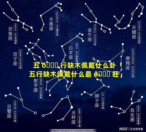 五 🐒 行缺木佩戴什么卦「五行缺木佩戴什么最 🐟 旺」